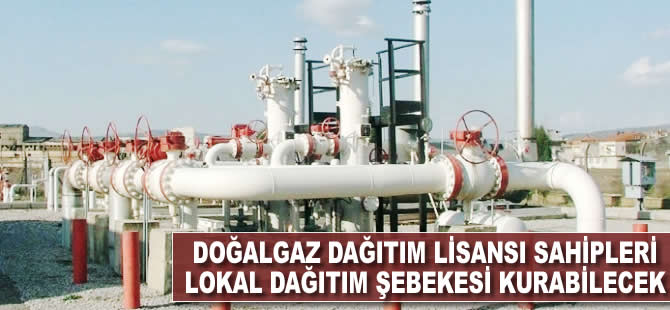 Doğalgaz dağıtım lisansı sahipleri lokal dağıtım şebekesi kurabilecek