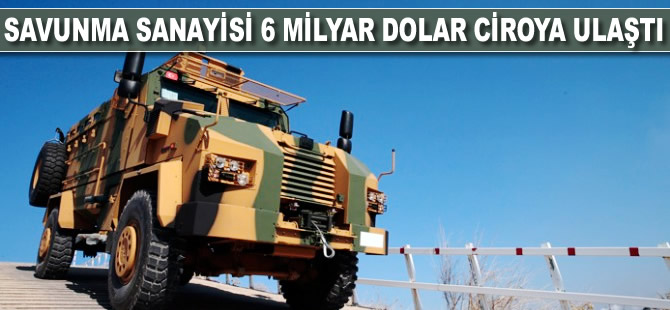 Savunma sanayisi 6 milyar dolar ciroya ulaştı