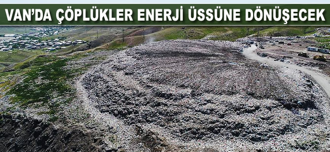 Van'da çöplükler enerji üssüne dönüşecek