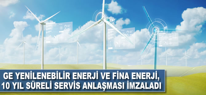 GE Yenilenebilir Enerji ve Fina Enerji, 10 yıl süreli servis anlaşması imzaladı