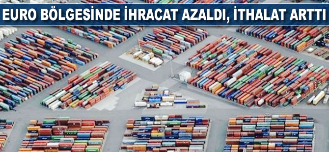 Euro Bölgesi'nde ihracat azaldı, ithalat arttı