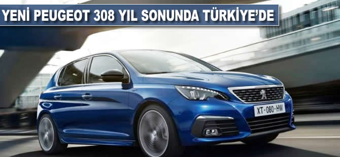 Yeni Peugeot 308, yılın soy çeyreğinde Türkiye'de