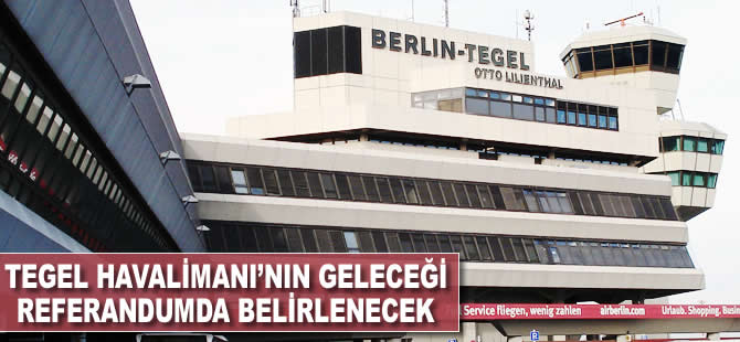 Tegel Havalimanı'nın geleceği referandumda belirlenecek