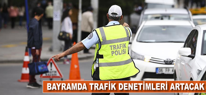 Bayramda trafik denetimleri artacak