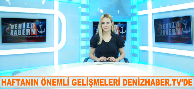 Haftanın öne çıkan haberleri DenizHaber.TV'de yayınlandı