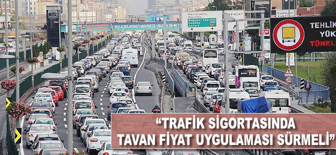 "Trafik sigortasında tavan fiyat uygulaması sürmeli"