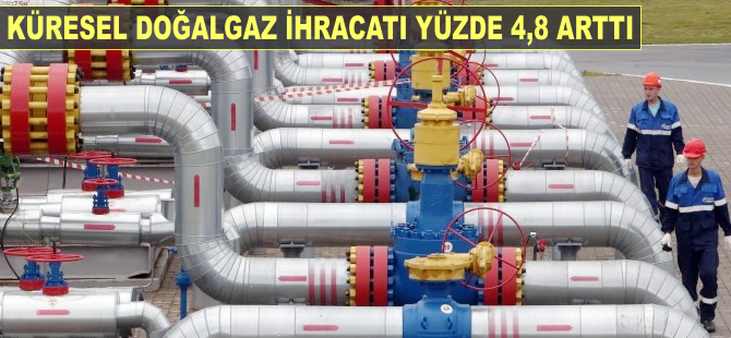 Küresel doğalgaz ihracatı yüzde 4,8 arttı