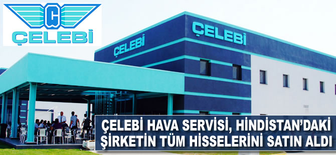 Çelebi Hava Servisi, Hindistan'daki şirketin tüm hisselerini satın aldı