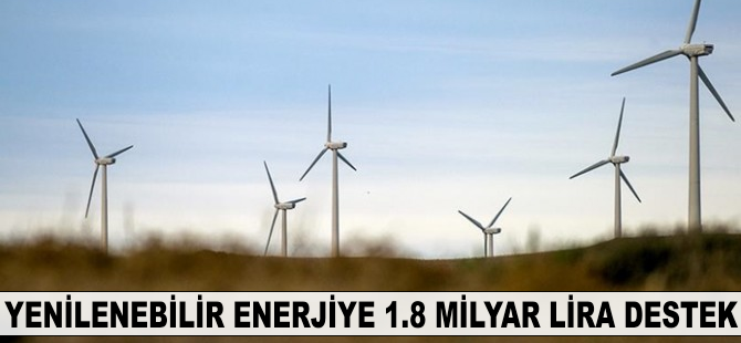 Yenilenebilir enerjiye 1.8 milyar lira destek