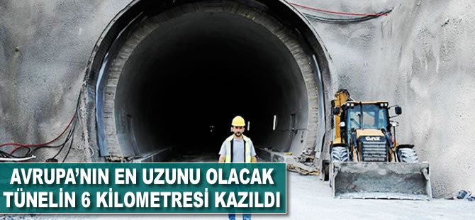 Avrupa'nın en uzunu olacak tünelin 6 kilometresi kazıldı