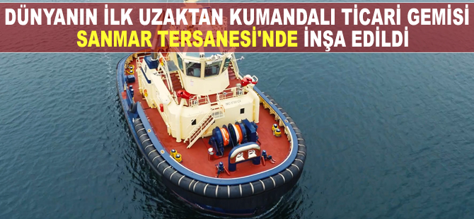 Dünyanın ilk uzaktan kumandalı ticari gemisi Sanmar'da inşa edildi