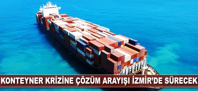 'Konteyner krizi'ne çözüm arayışı İzmir'de sürecek