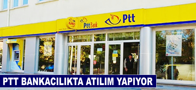 PTT bankacılıkta atılım yapıyor