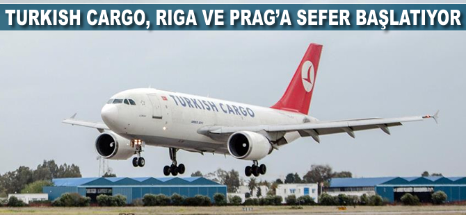 Turkish Cargo Riga ve Prag'a sefer başlatıyor