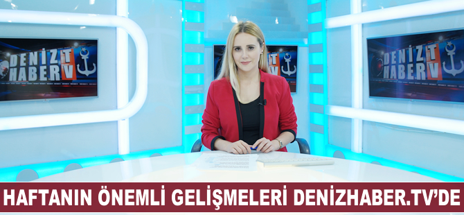 Haftanın öne çıkan haberleri DenizHaber.TV\'de yayınlandı