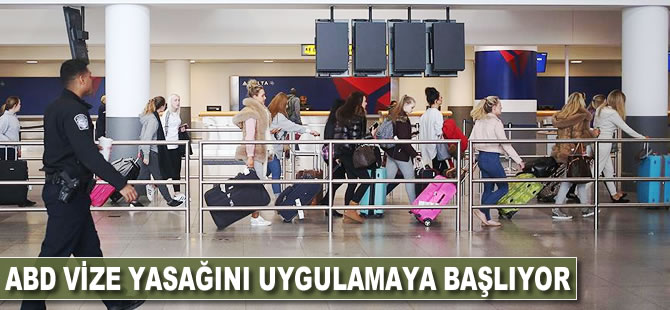 ABD 'vize yasağı'nı uygulamaya başlıyor