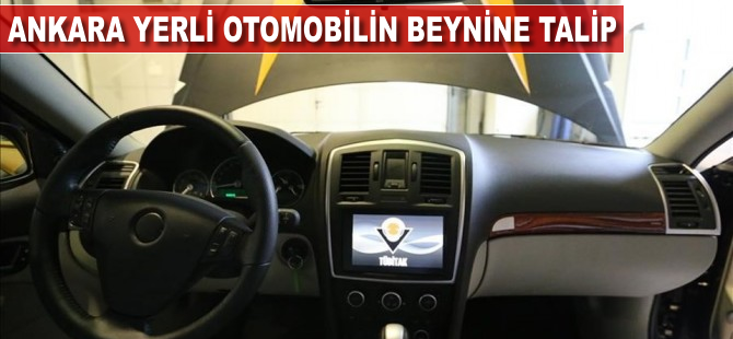 Ankara yerli otomobilin beynine talip