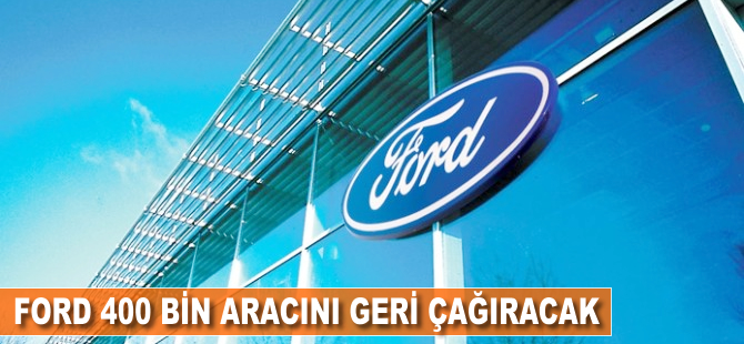 Ford 400 bin aracı geri çağıracak