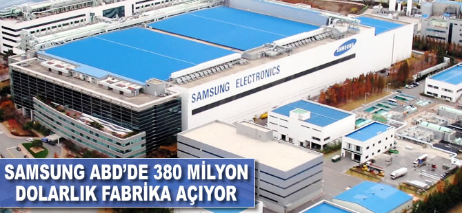 Samsung, ABD'de 380 milyon dolarlık fabrika açıyor