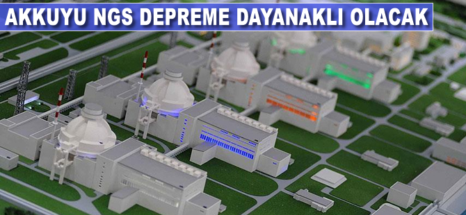 Akkuyu NGS depreme dayanıklı olacak