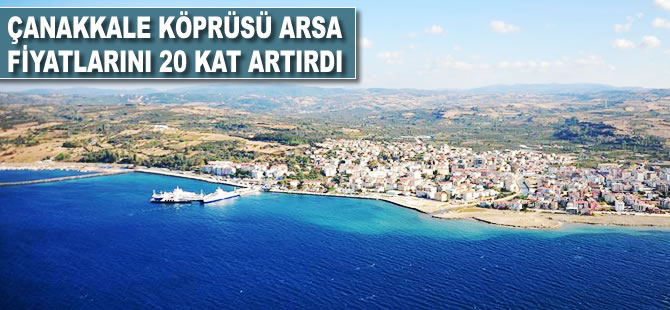 Çanakkale Köprüsü arsa fiyatlarını 20 kat artırdı