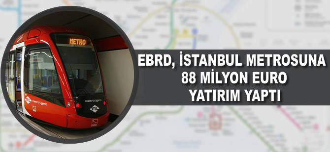 EBRD'den İstanbul metrosuna 88 milyon euro