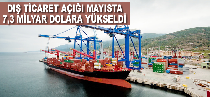 Dış ticaret açığı mayısta 7.3 milyar dolara yükseldi